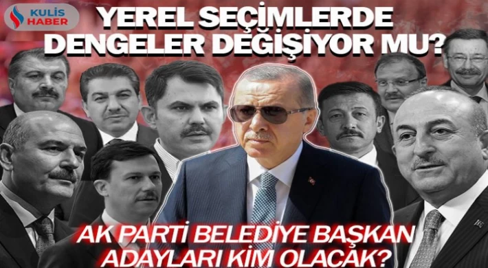 Yerel seçimlerde dengeler değişiyor mu? AK Parti belediye başkan adayları kim olacak?